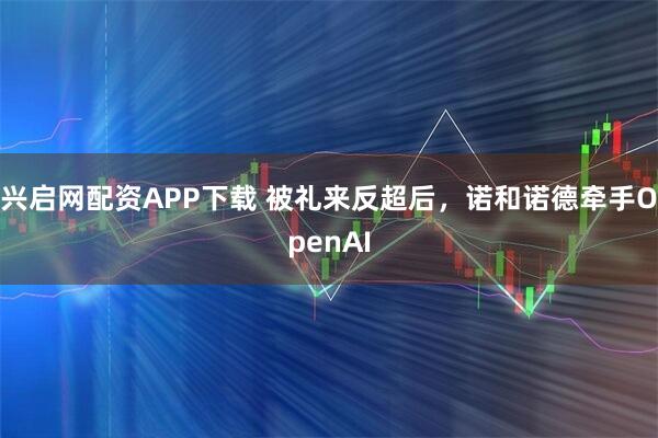 兴启网配资APP下载 被礼来反超后，诺和诺德牵手OpenAI