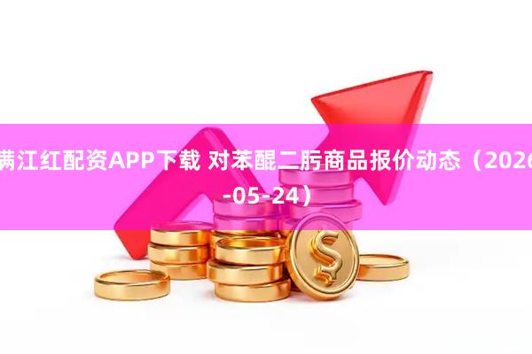满江红配资APP下载 对苯醌二肟商品报价动态（2026-05-24）